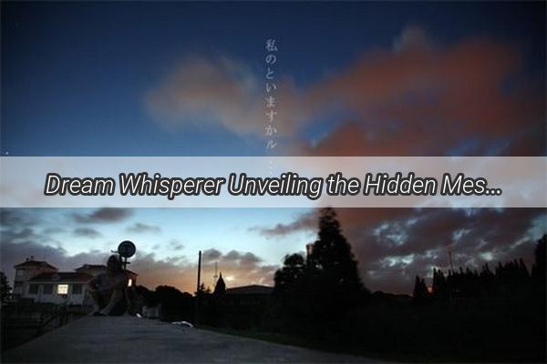 Dream Whisperer Unveiling the Hidden Messages in Your Sleep